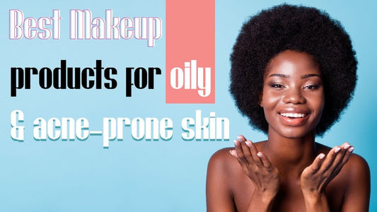 Best Makeup Products for Oily & Acne-prone Skin