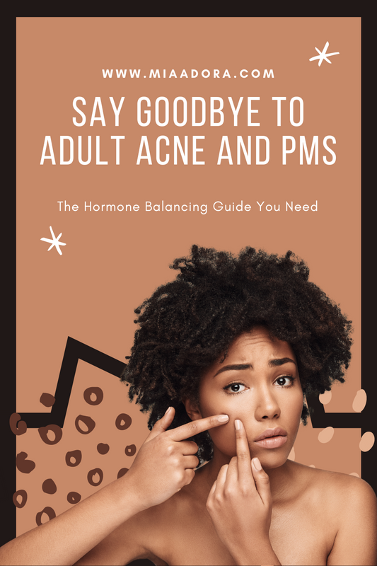 Say Goodbye to Adult Acne and PMS: The Hormone Balancing Guide You Need
