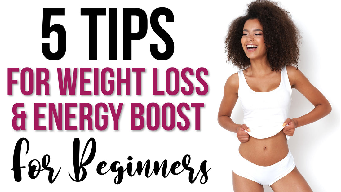 5 Tips For Weight Loss & Energy Boost For Beginners